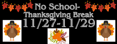 No School-Thanksgiving Break Wednesday 11/27- Friday 11/29